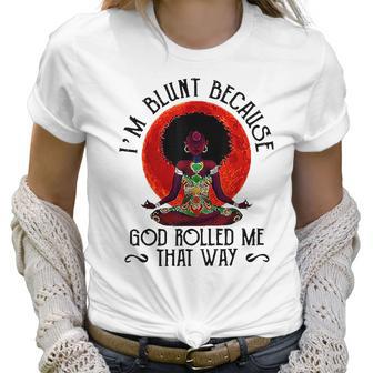 Im Blunt Because God Rolled Me That Way Women T-Shirt | Favorety AU