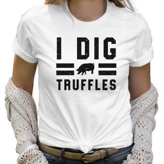 I Dig Truffles Funny Pig Mushroom Hunter Gift Women T-Shirt | Favorety