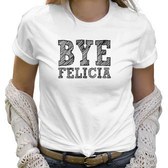 Funny Saying Bye Felicia For Men And Women Women T-Shirt | Favorety UK