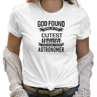 Womens God Found The Cutest Women Made Them Astronomer Women T-Shirt | Favorety AU