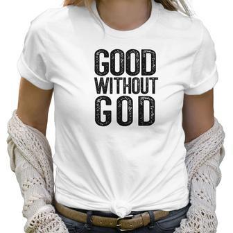 Good Without God Godless Atheist Funny Atheism Meme Women T-Shirt | Favorety