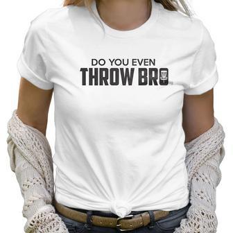 Guerrilla Do You Even Throw Bro Funny Disc Golf Graphic Frisbee Golf Women T-Shirt | Favorety CA