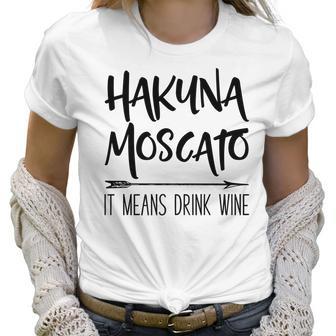 Hakuna Moscato It Means Drink Wine Gift Women T-Shirt | Favorety DE