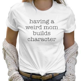 Having A Weird Mom Builds Character Black Graphic Women T-Shirt | Favorety DE