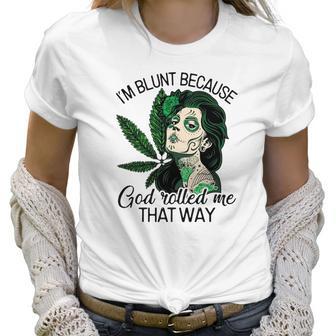 I’M Blunt Because God Rolled Me That Way Women T-Shirt | Favorety