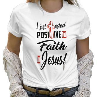 I Just Ested Posiive For Faith In Jesus New Best Gift Women T-Shirt | Favorety DE