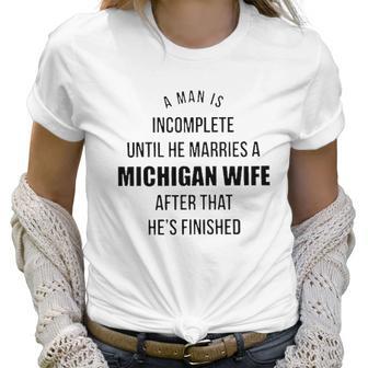 A Man Is Incomplete Until He Marries A Michigan Wife After That Awesome 2022 Gift Women T-Shirt | Favorety DE