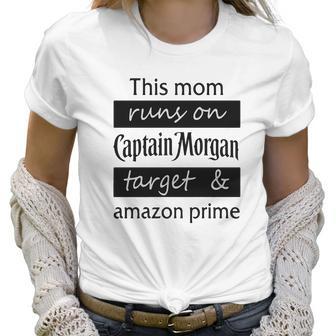 This Mom Runs On Captain Morgan Target And Amazon Prime Women T-Shirt | Favorety