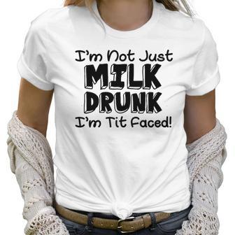 Im Not Milk Drunk Im Tit Faced Funny Cute Baby Women T-Shirt | Favorety AU