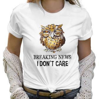 Owl Breaking News I Dont Care 2022 Trend Women T-Shirt | Favorety UK