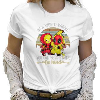 Pikachu And Deadpool In A World Where You Can Be Anything Be Kind Women T-Shirt | Favorety