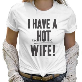 I Have A Psychotic Wife Funny Relationship Marriage Women T-Shirt | Favorety CA