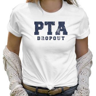 Pta Drop Out Funny Parenting Adulting Parent Teacher Association Graphic Women T-Shirt | Favorety UK