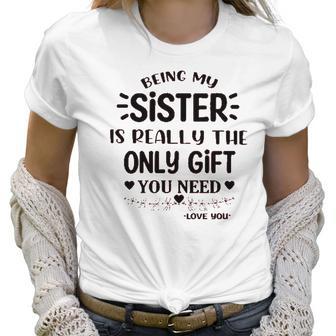 Being My Sister Is Really The Only Gift You Need Interesting 2022 Gift Women T-Shirt | Favorety