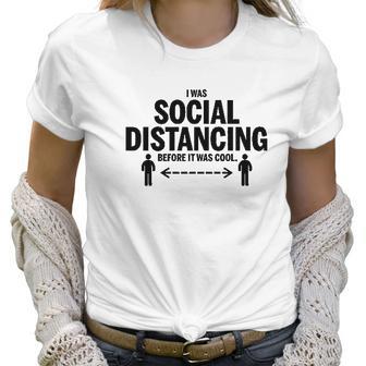 I Was Social Distancing Before It Was Cool Funny Missy Fit Ladies Women T-Shirt | Favorety