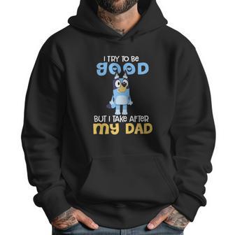 Bluey I Try To Be Good But I Take After My Dad Men Hoodie | Favorety AU