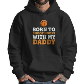 Born To Shoot Hoops With My Daddy Baby Men Hoodie | Favorety UK