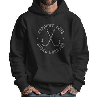 Funny Fishing Fisherman Dad Gift Support Your Local Hookers Men Hoodie | Favorety DE