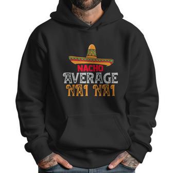 Nacho Average Nai Nai Fathers Day Mexican Family Matching Gift Men Hoodie | Favorety UK