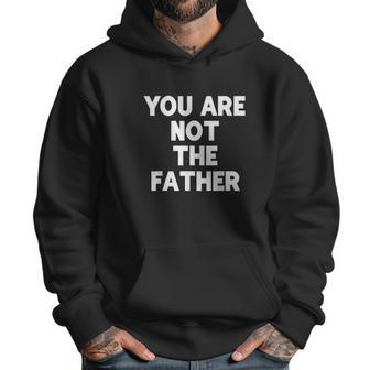 You Are Not The Father Humor Men Hoodie | Favorety UK