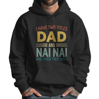I Have Two Titles Dad And Nai Nai Vintage Fathers Day Men Hoodie | Favorety