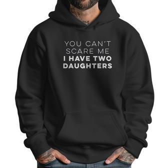 Ugp Campus Apparel You Cant Scare Me I Have Two Daughters Funny Dad Men Hoodie | Favorety CA