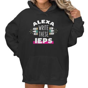 Alexa Write My Iep Funny Teacher Gift Women Hoodie | Favorety