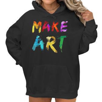 Make Art Painter Artist Teacher Artsy Gift Men Women Kids Women Hoodie | Favorety DE