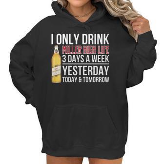 I Only Drink Miller High Life Beer 3 Days A Week Yesterday Today & Tomorrow Gift Pt Women Hoodie | Favorety DE