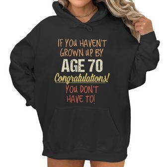 If You Havent Grown Up By 70Th Birthday Gift 2022 New Vogue Women Hoodie | Favorety