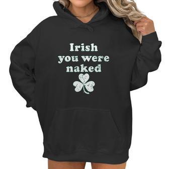 Irish You Were Naked St Patricks Day Saint Irish Pats Sarcastic Funny Women Hoodie | Favorety CA