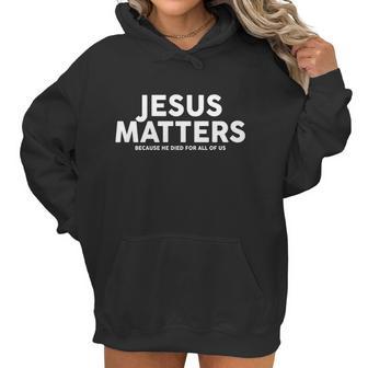 Jesus Matters Because He Died For All Of Us Women Hoodie | Favorety