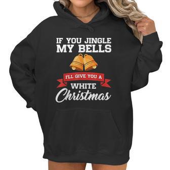 If You Jingle My Bells I Will Give You A White Christmas Women Hoodie | Favorety