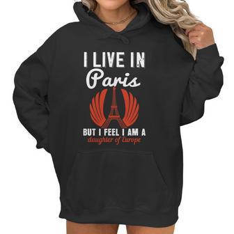 I Live In Paris But I Feel I Am A Daughter Of Europe Women Hoodie | Favorety UK