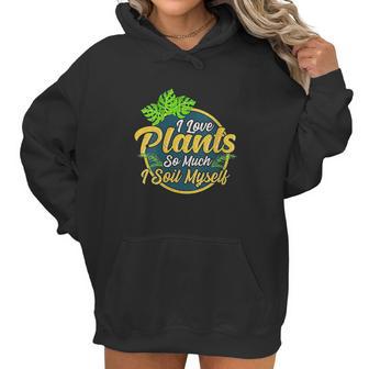 I Love Plants So Much I Soil Myself Funny Gardening Pun Women Hoodie | Favorety DE