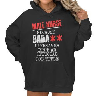 Male Nurse Because Badass Lifesaver Isn T An Offic Women Hoodie | Favorety