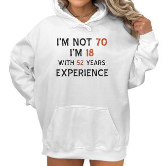 70Th Birthday I Am Not 70 I Am 18 Years Experience 2022 Trend Women Hoodie | Favorety CA