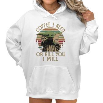 Baby Yoda Coffee I Need Or Kill You I Will Women Hoodie | Favorety CA