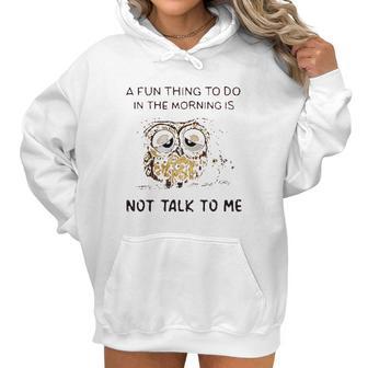 Owl A Fun Thing To Do In The Morning Is Not Talk To Me 2022 Trend Women Hoodie | Favorety