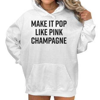 Make It Pop Like Pink Champagne Funny Wine Lover Champs Women Hoodie | Favorety CA