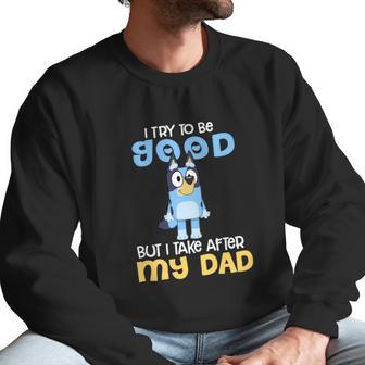 Bluey I Try To Be Good But I Take After My Dad Men Sweatshirt | Favorety DE