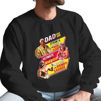 Dad You Are Stylin Profilin Like Rick Flair Ultimate Like The Warrior Macho Like Randy Savage Men Sweatshirt | Favorety CA