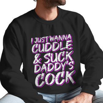 I Just Wanna Cuddle And Suck Daddys Cock Bdsm Sexy Ddlg Men Sweatshirt | Favorety AU