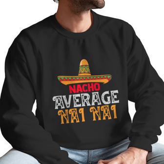 Nacho Average Nai Nai Fathers Day Mexican Family Matching Gift Men Sweatshirt | Favorety UK