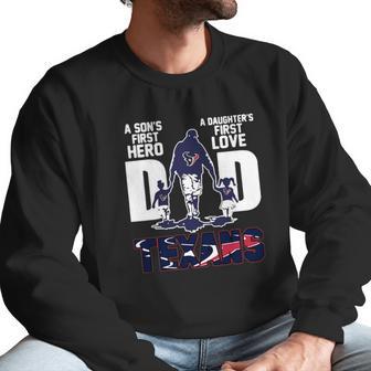 Texans Dad A Son’S First Hero A Daughter’S First Love Shirth Men Sweatshirt | Favorety CA