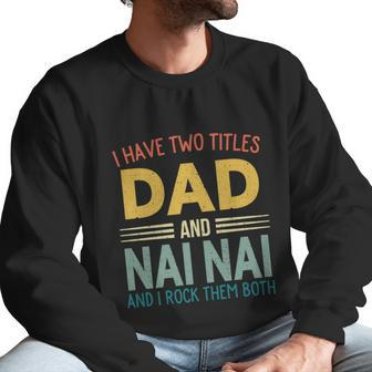 I Have Two Titles Dad And Nai Nai Vintage Fathers Day Men Sweatshirt | Favorety