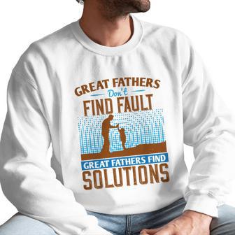 Great Fathers Don T Find Fault Great Fathers Find Solutions Men Sweatshirt | Favorety CA