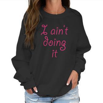 I Aint Doing It - T-Shirt | Im Not Doing It - Womens Girls Women Sweatshirt | Favorety DE