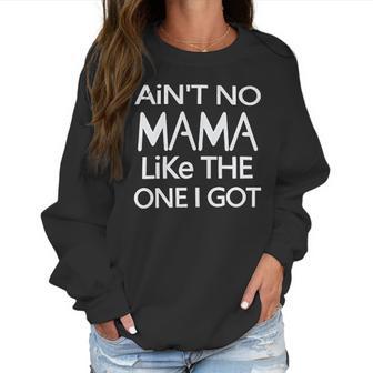 Aint No Mama Like The One I Got Women Sweatshirt | Favorety DE