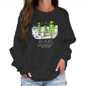 Aliens Dont Believe In You Either Funny Ufo Hunter Space Men Women Women Sweatshirt | Favorety CA